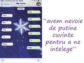 “avem nevoie
de putine
cuvinte
pentru a ne
intelege”
 