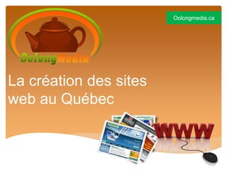 Oolongmedia.ca




La création des sites
web au Québec
 