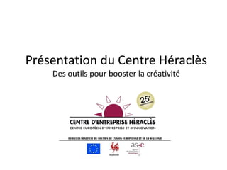 Présentation du Centre Héraclès
Des outils pour booster la créativité
 