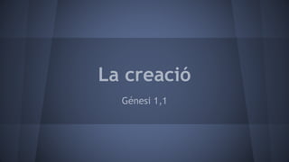 La creació
Génesi 1,1
 