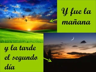 y la tarde el segundo día Y fue la mañana 