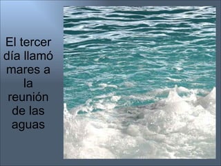 El tercer día llamó mares a la reunión de las aguas 