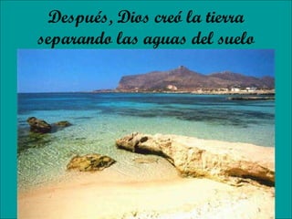 Después, Dios creó la tierra separando las aguas del suelo 