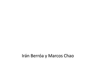 Irán Berróa y Marcos Chao
 