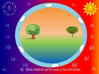 4) Dios creó el sol la luna y las estrellas.
 
