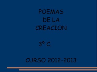 POEMAS
DE LA
CREACION
3º C.
CURSO 2012-2013

 