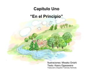 1
Capítulo Uno
“En el Principio”
Ilustraciones: Miwako Onishi
Texto: Kaoru Ogasawara
Traducción a Español: Yukinobu Horimoto
 