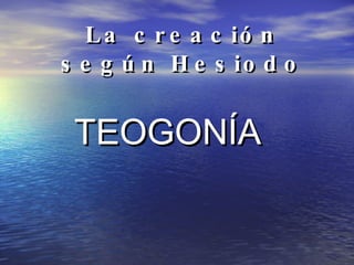 La creación según Hesiodo TEOGONÍA  