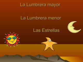 La Lumbrera mayorLa Lumbrera mayor
Las EstrellasLas Estrellas
La Lumbrera menorLa Lumbrera menor
 