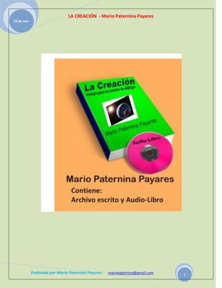 LA CREACIÓN - Mario Paternina Payares
10 de nov.




             Publicado por Mario Paternina Payares   mariopaternina@gmail.com   1
 
