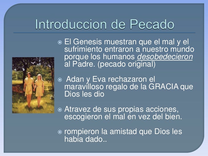 El Pecado Original Dañó e hirio la naturaleza humana Nacemos en estado de Pecado:   Nacemos con nuestra tendencia a pec...