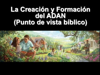 La Creación y Formación
del ADAN
(Punto de vista bíblico)
 