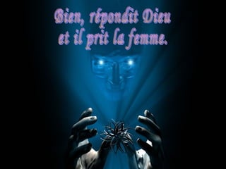 Bien, répondit Dieu  et il prit la femme. 
