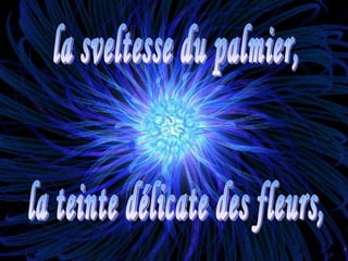 la sveltesse du palmier, la teinte délicate des fleurs,  