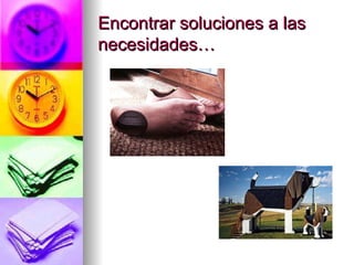 Encontrar soluciones a las necesidades…