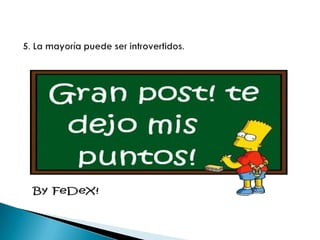 5. La mayoría puede ser introvertidos.