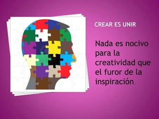 Nada es nocivo
para la
creatividad que
el furor de la
inspiración.