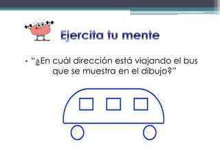 • “¿En cuál dirección está viajando el bus
que se muestra en el dibujo?”
 
