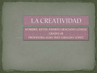 NOMBRE: KEVIN ANDRES GRACIANO LOAIZA
GRADO:7B
PROFESORA:ALBA INES GIRALDO LOPEZ
 