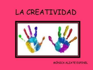 LA CREATIVIDAD
MÓNICA ALZATE ESPINEL
 