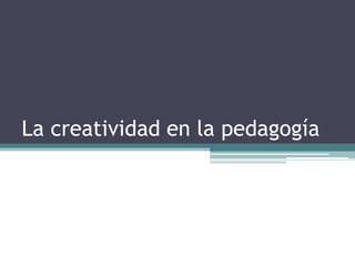 La creatividad en la pedagogía
 