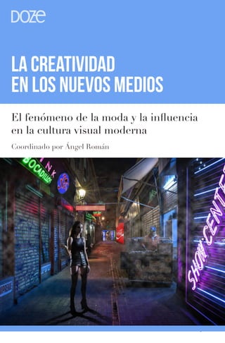 1
LA CREATIVIDAD
EN LOS NUEVOS MEDIOS
Coordinado por Ángel Román
El fenómeno de la moda y la influencia
en la cultura visual moderna
 