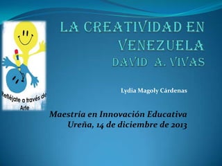 Lydia Magoly Cárdenas
Maestría en Innovación Educativa
Ureña, 14 de diciembre de 2013
 