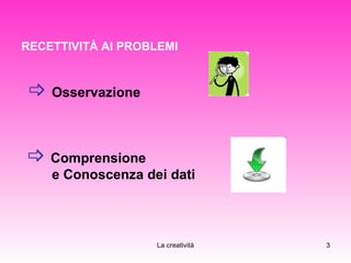 RECETTIVITÀ AI PROBLEMI      Osservazione      Comprensione    e Conoscenza dei dati 