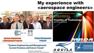 My experience with
«aerospace engineers»
“Storie ed esperienze di cambiamento professionale. La
creatività nelle comunità di pratiche”
 