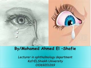 By/Mohamed Ahmed El –Shafie
Lecturer in ophthalmology department
KafrELShiekh University
01069201269
 