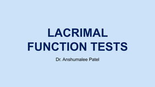 LACRIMAL
FUNCTION TESTS
Dr. Anshumalee Patel
 