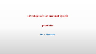 Investigations of lacrimal system
presenter
Dr / Moustafa
 