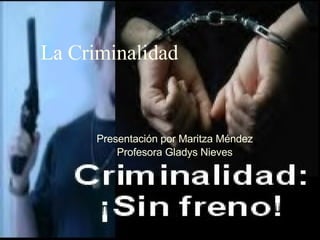 La Criminalidad Presentación por Maritza Méndez Profesora Gladys Nieves 