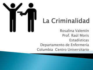 Rosalina Valentín
            Prof. Raúl Moris
                 Estadísticas
 Departamento de Enfermería
Columbia Centro Universitario
 