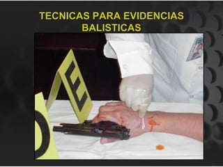 TECNICAS PARA EVIDENCIAS
BALISTICAS
 