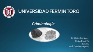 Criminología
Br. Deisy Giménez
CI. 24.634.076
SAIA A
Prof. CristinaVirguez
 
