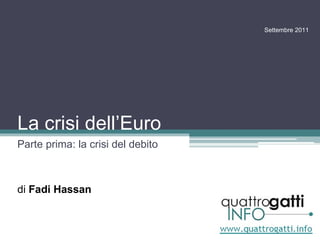 La crisi dell’Euro Parte prima: la crisi del debito di  Fadi Hassan Settembre 2011 