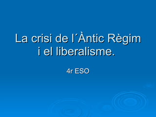 La crisi de l´Àntic Règim i el liberalisme.  4r ESO 
