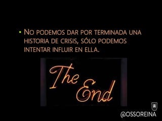 • NO PODEMOS DAR POR TERMINADA UNA
HISTORIA DE CRISIS, SÓLO PODEMOS
INTENTAR INFLUIR EN ELLA.
 