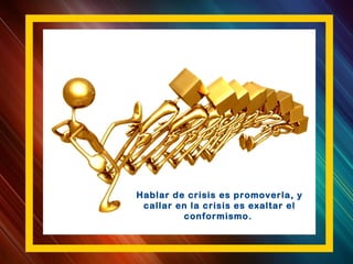 Hablar de crisis es promoverla, y
callar en la crisis es exaltar el
conformismo.
 