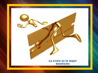 La crisis es la mejor
bendición
 