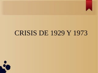 CRISIS DE 1929 Y 1973

 