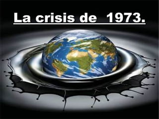 La crisis de  1973. 