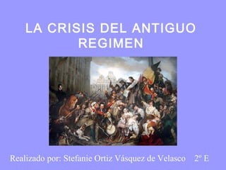 LA CRISIS DEL ANTIGUO
REGIMEN

Realizado por: Stefanie Ortiz Vásquez de Velasco 2º E

 