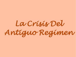 La Crisis Del
Antiguo Regimen
 