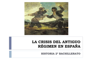 LA CRISIS DEL ANTIGUO
   RÉGIMEN EN ESPAÑA
   HISTORIA 2º BACHILLERATO
 