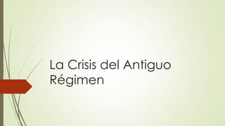 La Crisis del Antiguo
Régimen
Prof. Samuel Perrino Martínez. Liceo José Martí XXII de Varsovia.
1
 