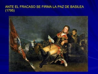 ANTE EL FRACASO SE FIRMA LA PAZ DE BASILEA
(1795)
 