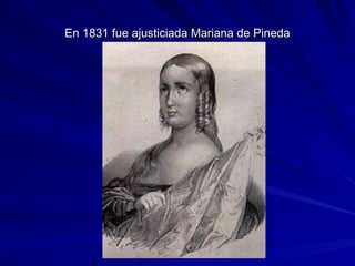 En 1831 fue ajusticiada Mariana de PinedaEn 1831 fue ajusticiada Mariana de Pineda
 