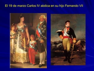 El 19 de marzo Carlos IV abdica en su hijo Fernando VII
 